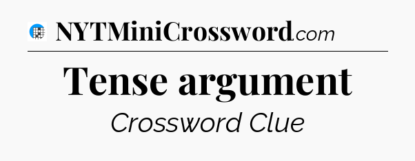 Tense argument Crossword Clue