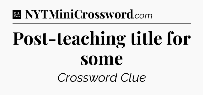 Post-teaching title for some - LA Times Crossword