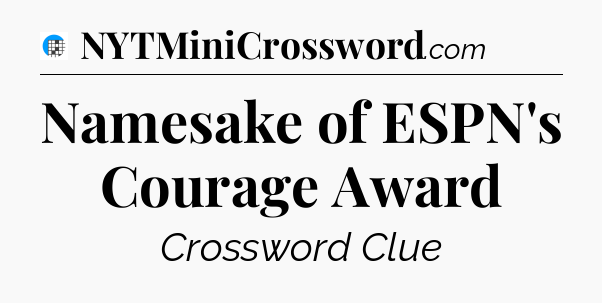 Namesake of ESPN's Courage Award Crossword Clue