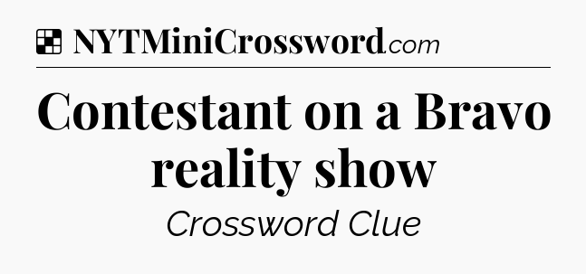 Solution: Contestant on a Bravo reality show - NYT Crossword