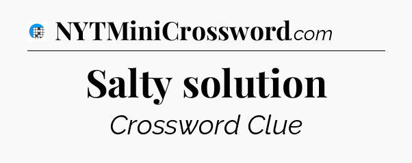 Salty solution Crossword Clue