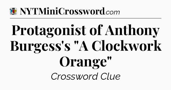 Protagonist of Anthony Burgess's 