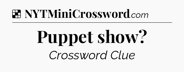 Solution: Puppet show - NYT Crossword
