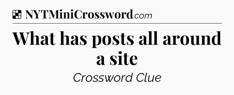 Solution: What has posts all around a site - NYT Crossword