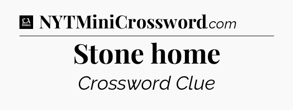 Stone home - LA Times Crossword