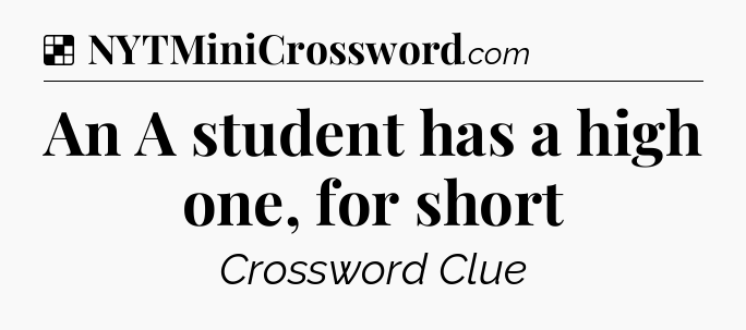 Solution: An A student has a high one, for short - NYT Crossword
