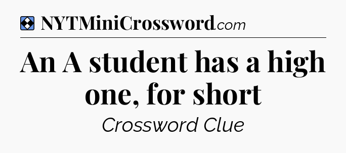 Solution: An A student has a high one, for short - NYT Mini Crossword