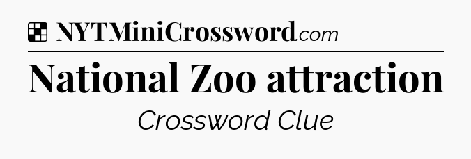 Solution: National Zoo attraction - NYT Crossword