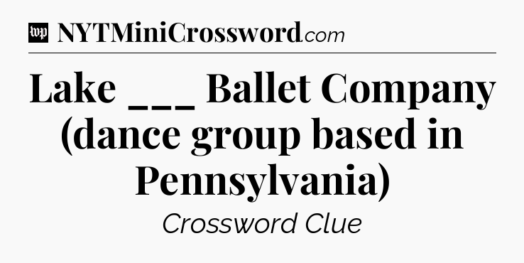 Lake ___ Ballet Company (dance group based in Pennsylvania) Crossword Clue
