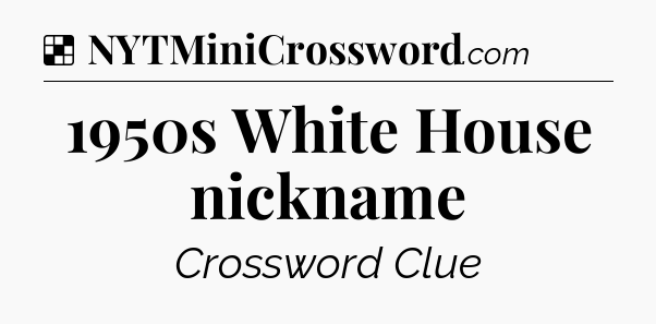 Solution: 1950s White House nickname - NYT Crossword