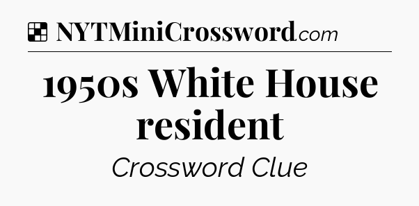 Solution: 1950s White House resident - NYT Crossword
