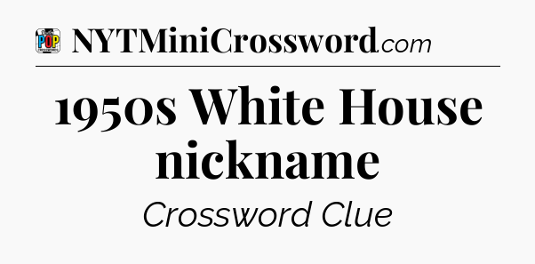 1950s White House nickname Crossword Clue
