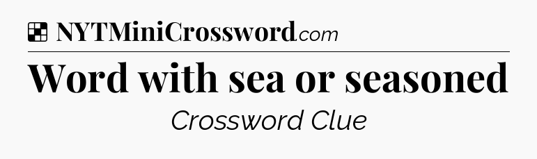 Solution: Word with sea or seasoned - NYT Crossword