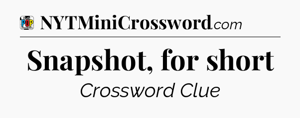 Snapshot, for short Crossword Clue
