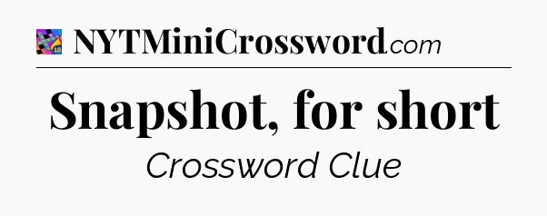 Snapshot, for short Crossword Clue