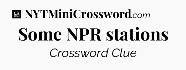 Some NPR stations - LA Times Crossword