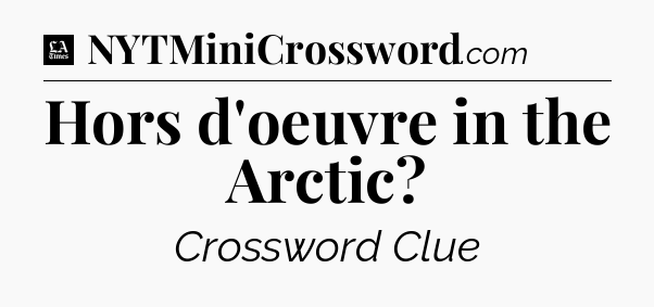 Hors d'oeuvre in the Arctic - LA Times Crossword