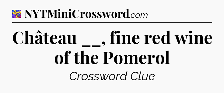 Château __, fine red wine of the Pomerol Codycross