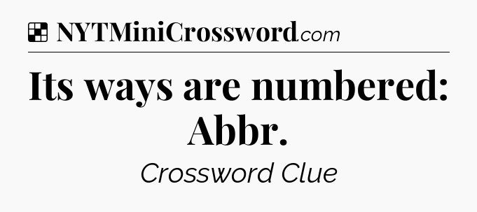 Solution: Its ways are numbered: Abbr - NYT Crossword