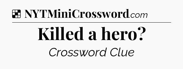 Solution: Killed a hero - NYT Crossword