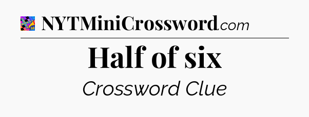 Half of six Crossword Clue