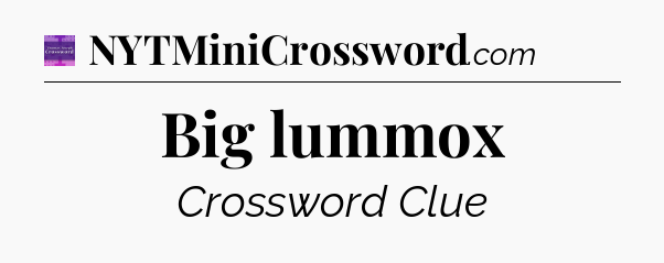 Big lummox - Thomas Joseph Crossword