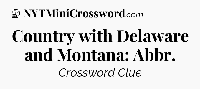 Country with Delaware and Montana: Abbr - Daily Themed Classic Crossword