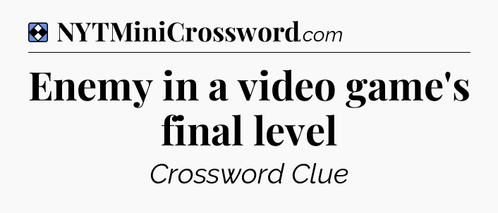 Solution: Enemy in a video game's final level - NYT Mini Crossword