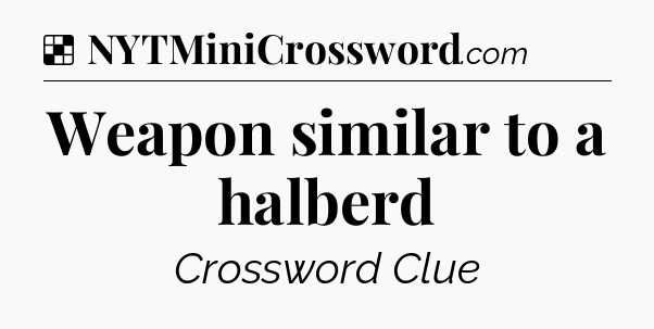 Solution: Weapon similar to a halberd - NYT Crossword
