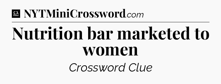 Nutrition bar marketed to women - LA Times Crossword