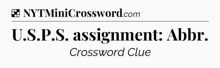 Solution: U.S.P.S. assignment: Abbr - NYT Crossword
