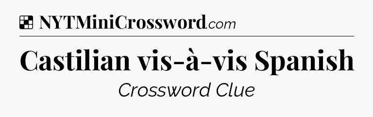 Solution: Castilian vis-à-vis Spanish - NYT Crossword