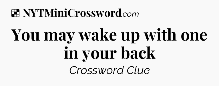 Solution: You may wake up with one in your back - NYT Crossword