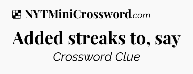 Solution: Added streaks to, say - NYT Crossword