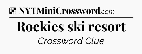 Solution: Rockies ski resort - NYT Crossword