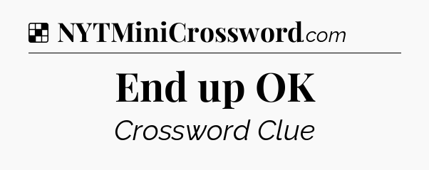 Solution: End up OK - NYT Crossword
