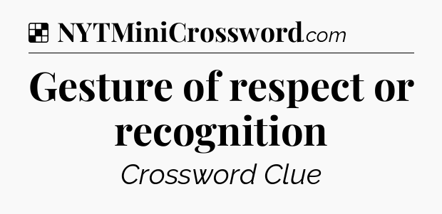 Solution: Gesture of respect or recognition - NYT Crossword