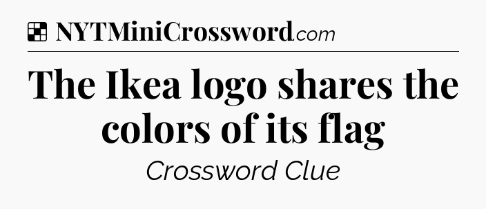Solution: The Ikea logo shares the colors of its flag - NYT Crossword