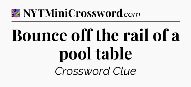 Bounce off the rail of a pool table Crossword Clue
