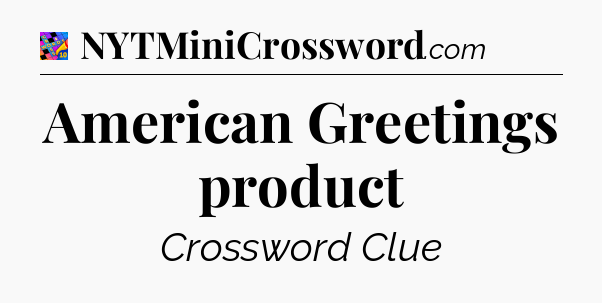 American Greetings product Crossword Clue