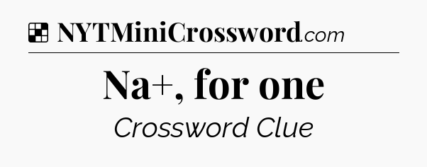Solution: Na+, for one - NYT Crossword