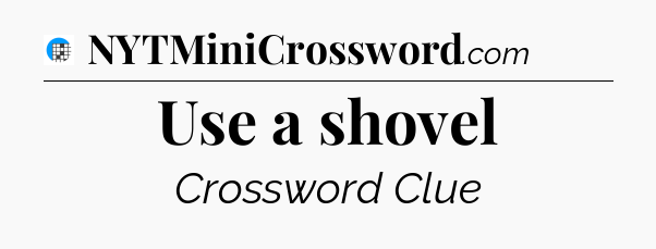 Use a shovel Crossword Clue