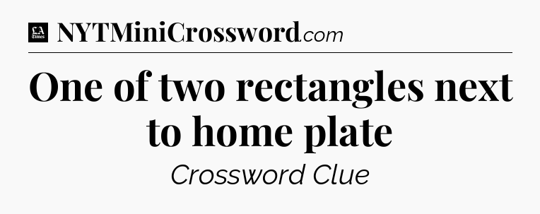 One of two rectangles next to home plate - LA Times Crossword