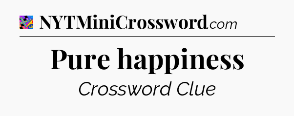 Pure happiness Crossword Clue