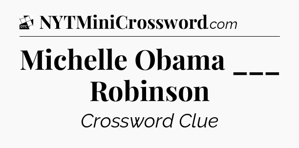 Michelle Obama ___ Robinson - Daily Themed Classic Crossword