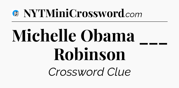 Michelle Obama ___ Robinson Crossword Clue
