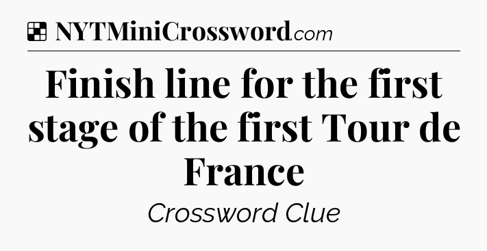 Solution: Finish line for the first stage of the first Tour de France - NYT Crossword