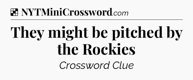 Solution: They might be pitched by the Rockies - NYT Crossword