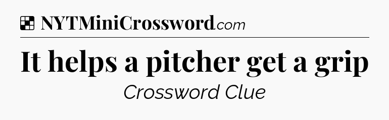 Solution: It helps a pitcher get a grip - NYT Crossword
