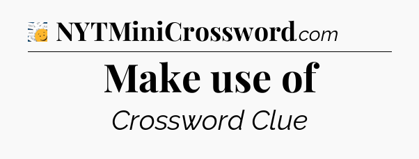 Make use of - 7 Little Words
